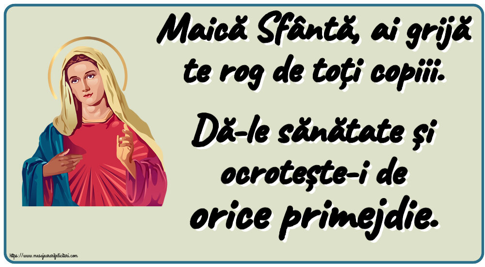 Religioase Maică Sfântă, ai grijă te rog de toți copiii. Dă-le sănătate și ocrotește-i de orice primejdie.