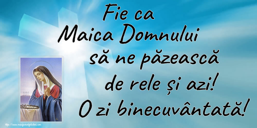 Imagini religioase - Fie ca Maica Domnului să ne păzească de rele și azi! O zi binecuvântată! - mesajeurarifelicitari.com