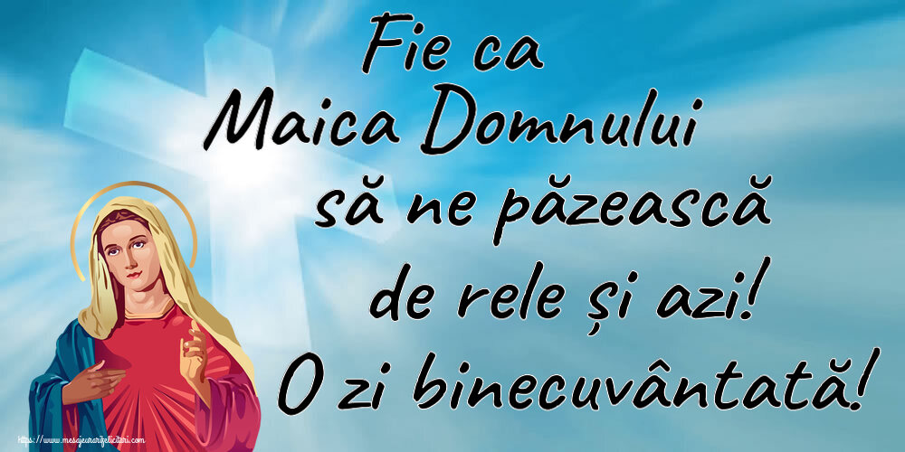 Religioase Fie ca Maica Domnului să ne păzească de rele și azi! O zi binecuvântată!