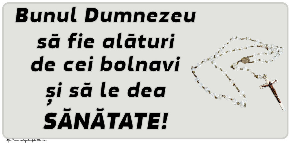 Religioase Bunul Dumnezeu să fie alături de cei bolnavi și să le dea SĂNĂTATE!