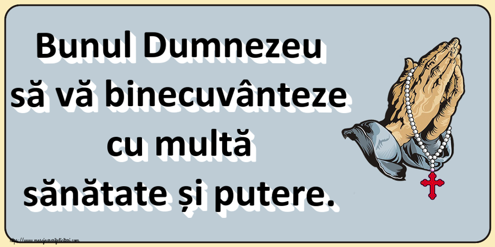 Religioase Bunul Dumnezeu să vă binecuvânteze cu multă sănătate și putere.