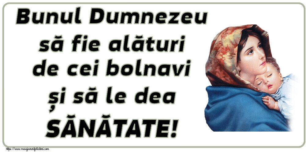 Religioase Bunul Dumnezeu să fie alături de cei bolnavi și să le dea SĂNĂTATE!