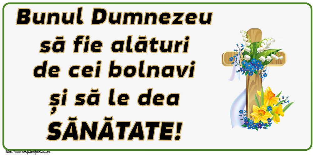 Religioase Bunul Dumnezeu să fie alături de cei bolnavi și să le dea SĂNĂTATE!