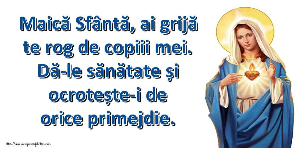 Imagini religioase - Maică Sfântă, ai grijă te rog de copiii mei. Dă-le sănătate și ocrotește-i de orice primejdie. - mesajeurarifelicitari.com