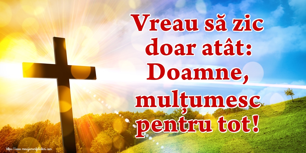 Imagini religioase - Vreau să zic doar atât: Doamne, mulțumesc pentru tot! - mesajeurarifelicitari.com