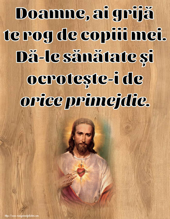 Religioase Doamne, ai grijă te rog de copiii mei. Dă-le sănătate și ocrotește-i de orice primejdie.