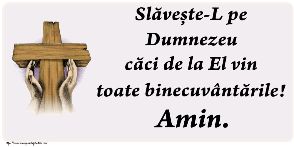 Religioase Slăvește-L pe Dumnezeu căci de la El vin toate binecuvântările! Amin.