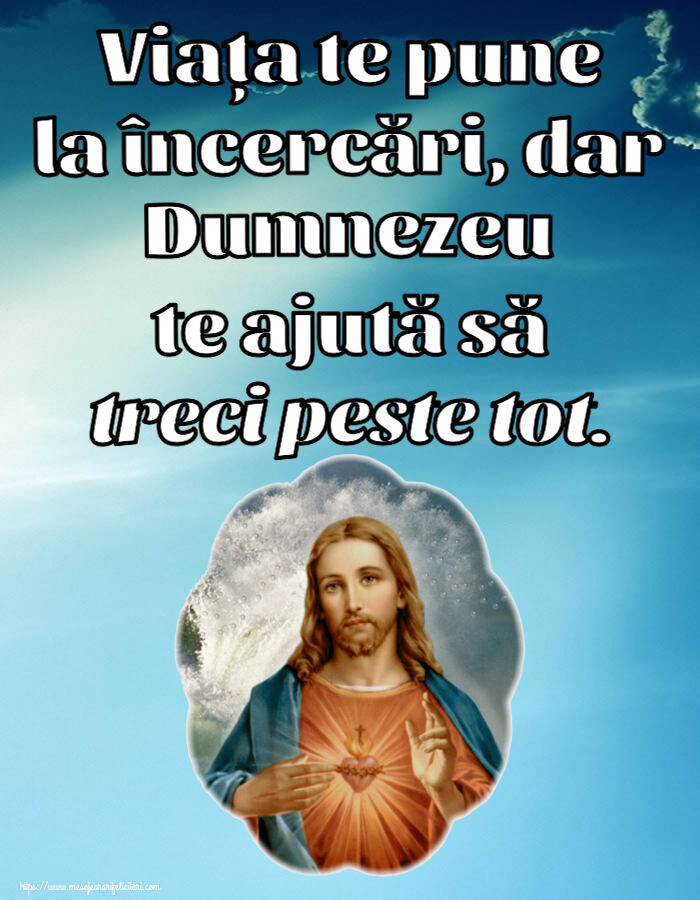 Religioase Viața te pune la încercări, dar Dumnezeu te ajută să treci peste tot.