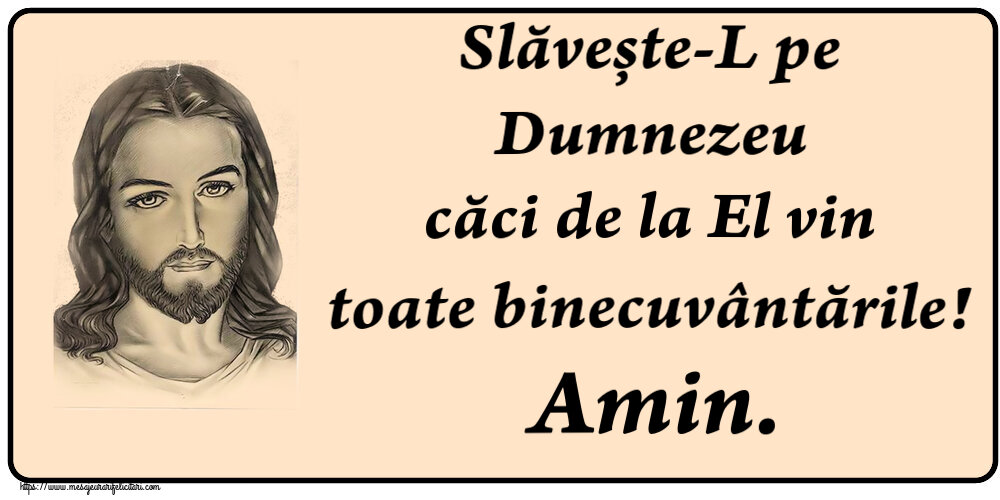 Religioase Slăvește-L pe Dumnezeu căci de la El vin toate binecuvântările! Amin.