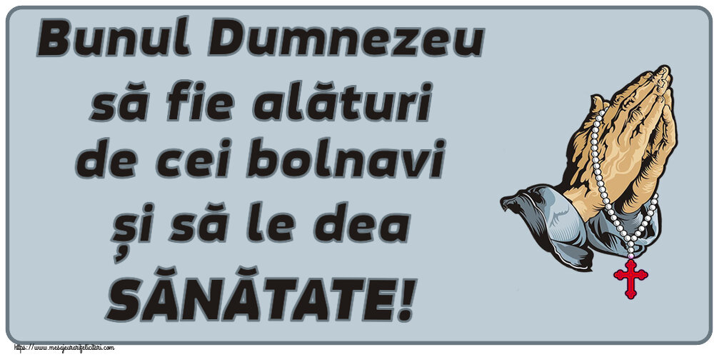 Imagini religioase - ✝️ Bunul Dumnezeu să fie alături de cei bolnavi și să le dea SĂNĂTATE! - mesajeurarifelicitari.com