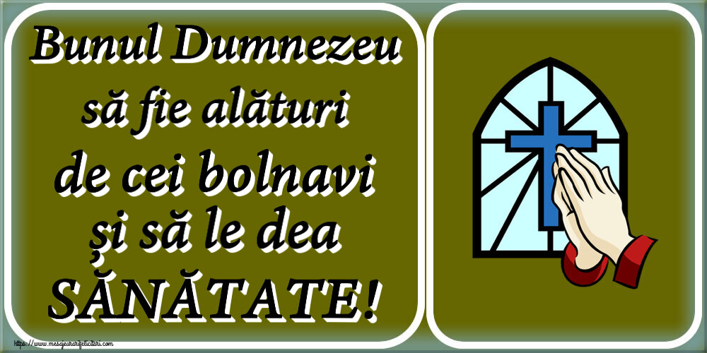 Religioase Bunul Dumnezeu să fie alături de cei bolnavi și să le dea SĂNĂTATE!