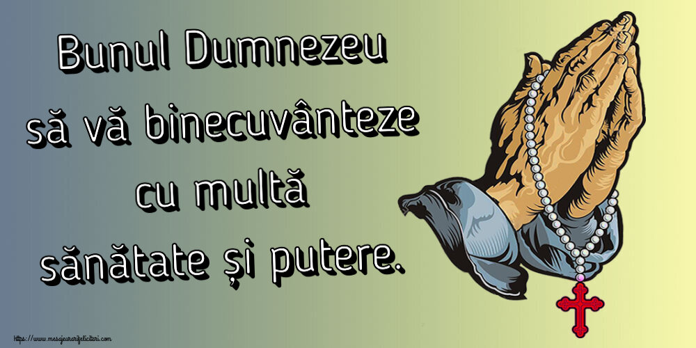 Religioase Bunul Dumnezeu să vă binecuvânteze cu multă sănătate și putere.