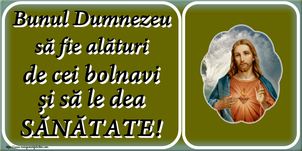 Religioase Bunul Dumnezeu să fie alături de cei bolnavi și să le dea SĂNĂTATE!