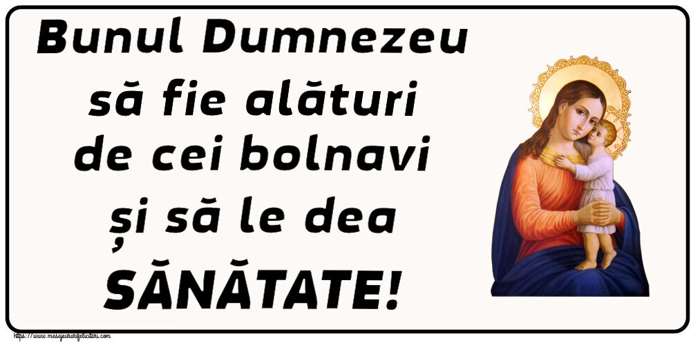 Religioase Bunul Dumnezeu să fie alături de cei bolnavi și să le dea SĂNĂTATE!