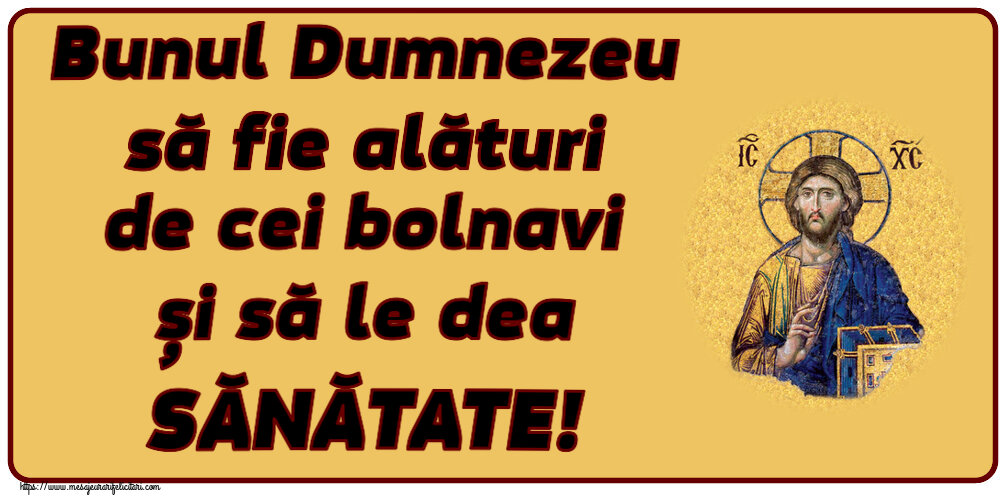 Religioase Bunul Dumnezeu să fie alături de cei bolnavi și să le dea SĂNĂTATE!