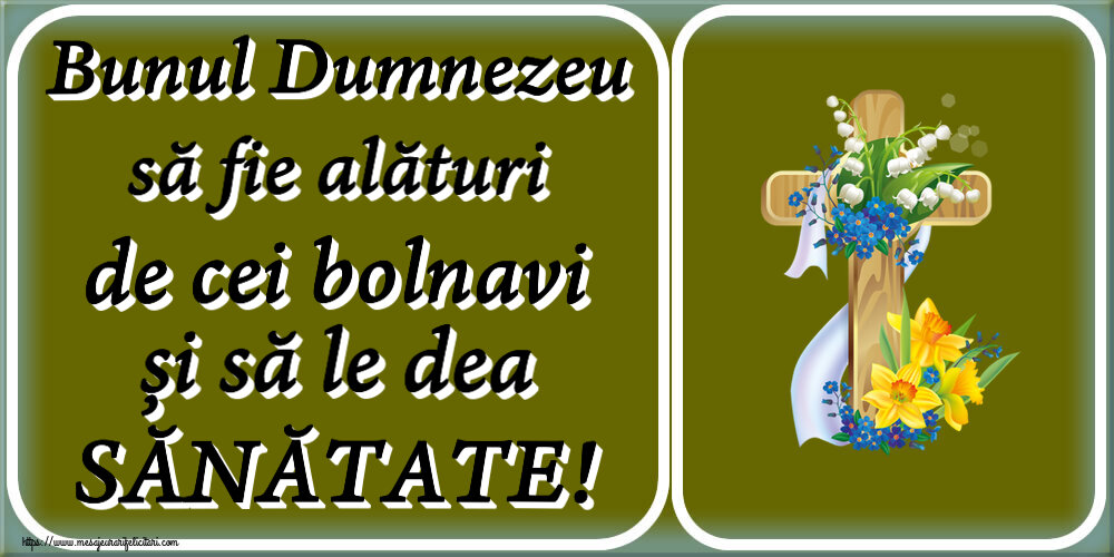 Religioase Bunul Dumnezeu să fie alături de cei bolnavi și să le dea SĂNĂTATE!