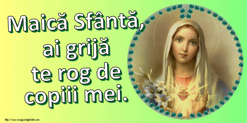 Maică Sfântă, ai grijă te rog de copiii mei.