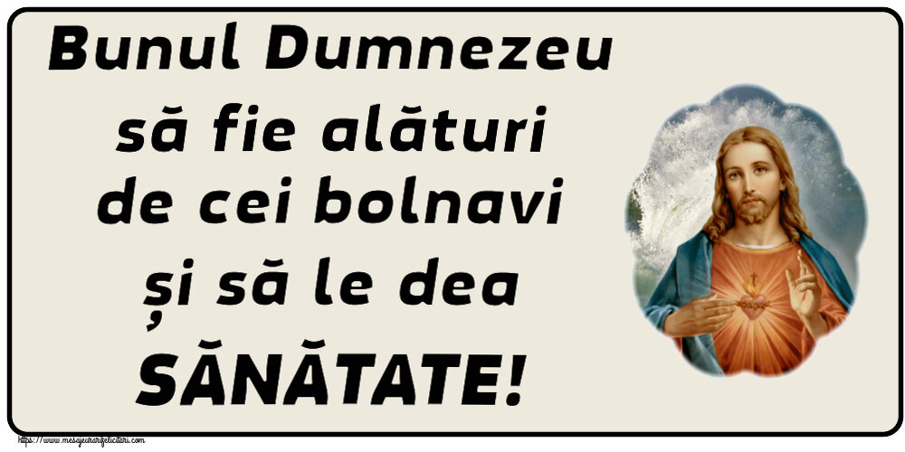 Religioase Bunul Dumnezeu să fie alături de cei bolnavi și să le dea SĂNĂTATE!