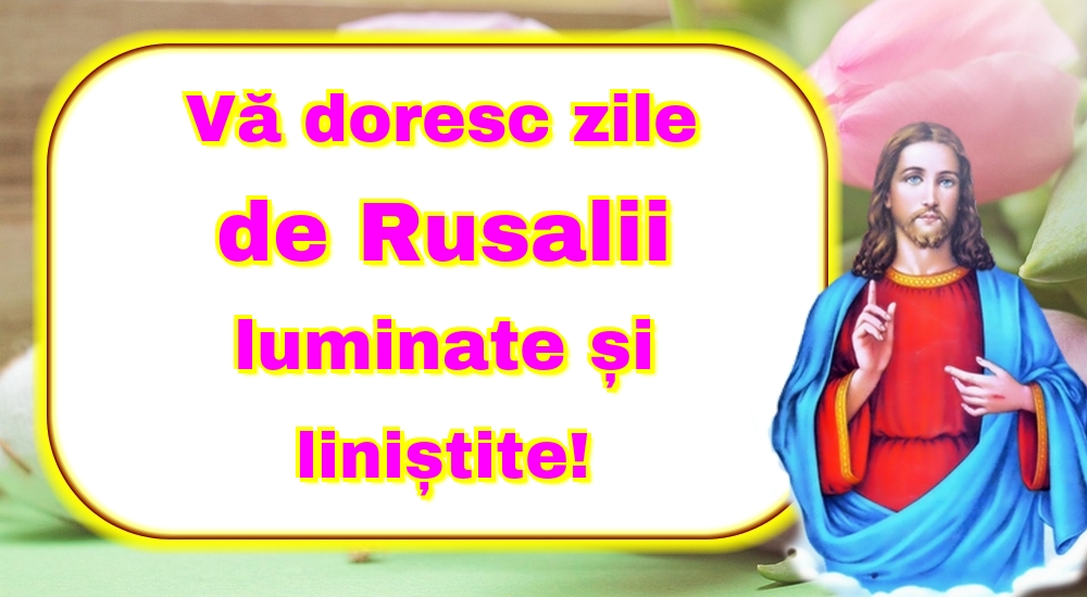 Felicitari de Rusalii - Vă doresc zile de Rusalii luminate și liniștite! - mesajeurarifelicitari.com
