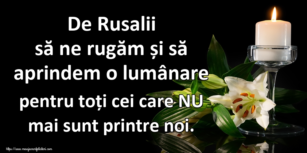 De Rusalii să ne rugăm și să aprindem o lumânare pentru toți cei care NU mai sunt printre noi.