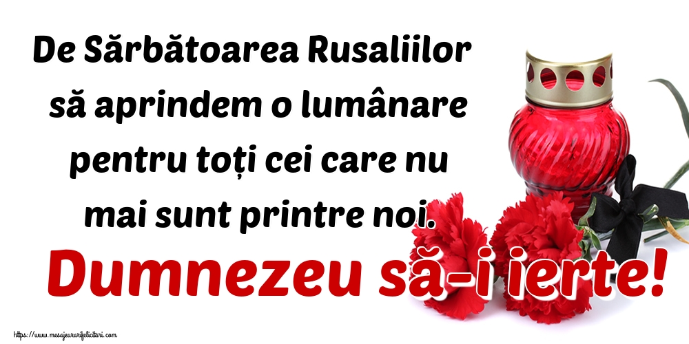 Felicitari de Rusalii - De Sărbătoarea Rusaliilor să aprindem o lumânare pentru toți cei care nu mai sunt printre noi. Dumnezeu să-i ierte! - mesajeurarifelicitari.com
