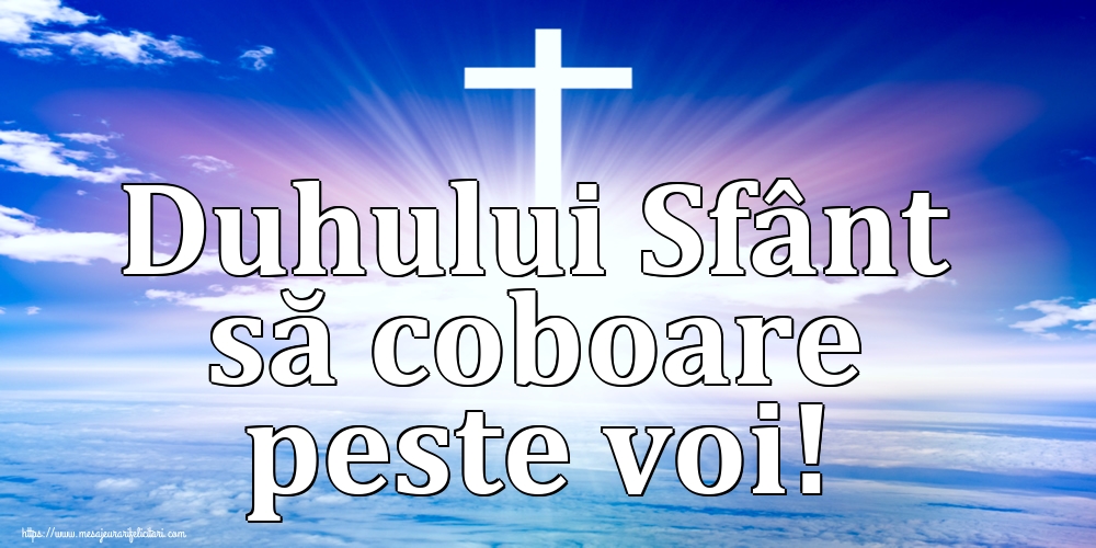 Duhului Sfânt să coboare peste voi!