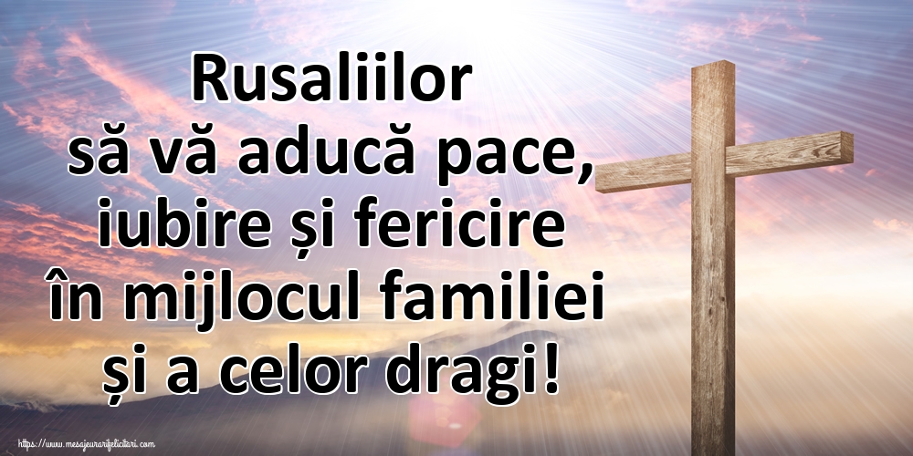 Rusaliilor să vă aducă pace, iubire și fericire în mijlocul familiei și a celor dragi!