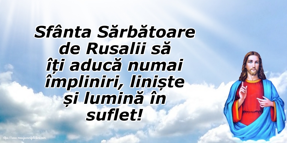 Felicitari de Rusalii - Sfânta Sărbătoare de Rusalii să îți aducă numai împliniri, liniște și lumină în suflet! - mesajeurarifelicitari.com
