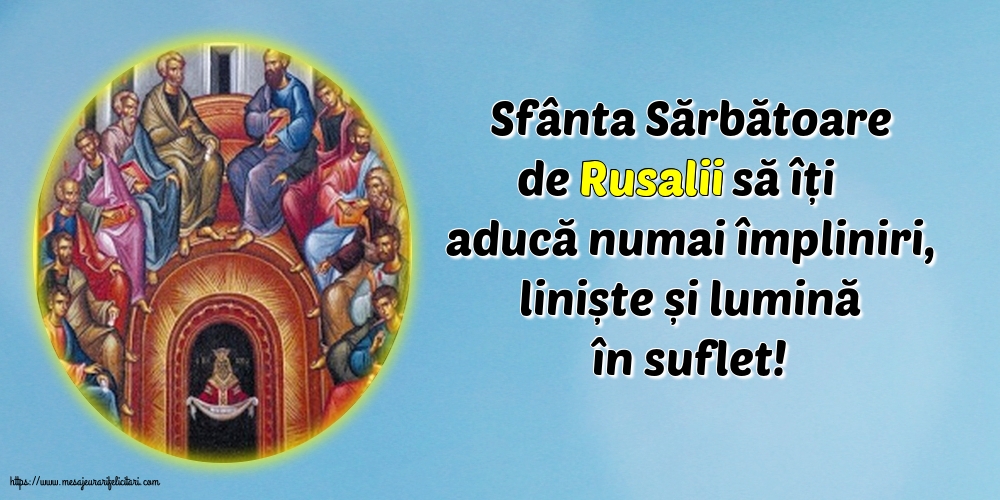 Rusalii Sfânta Sărbătoare de Rusalii să îți aducă numai împliniri, liniște și lumină în suflet!