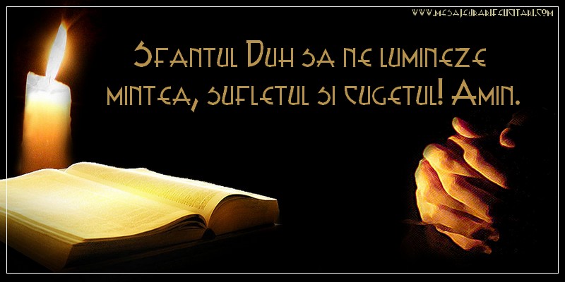 Sfantul Duh sa ne lumineze mintea, sufletul si cugetul! Amin.