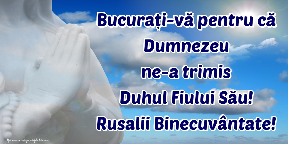 Felicitari de Rusalii - Bucurați-vă pentru că Dumnezeu ne-a trimis Duhul Fiului Său! Rusalii Binecuvântate! - mesajeurarifelicitari.com
