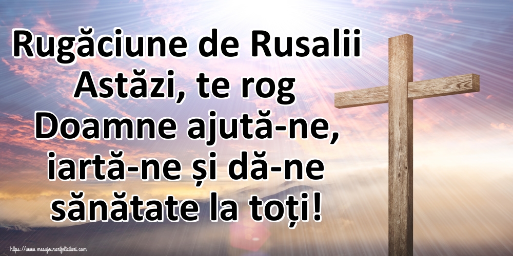 Rugăciune de Rusalii Astăzi, te rog Doamne ajută-ne, iartă-ne și dă-ne sănătate la toți!