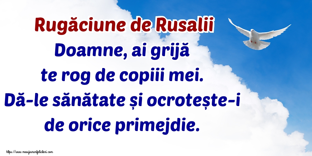 Rugăciune de Rusalii Doamne, ai grijă te rog de copiii mei. Dă-le sănătate și ocrotește-i de orice primejdie.