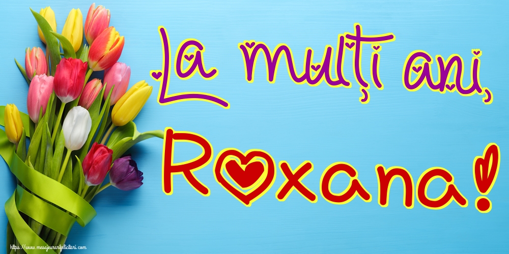 La mulți ani, Roxana!