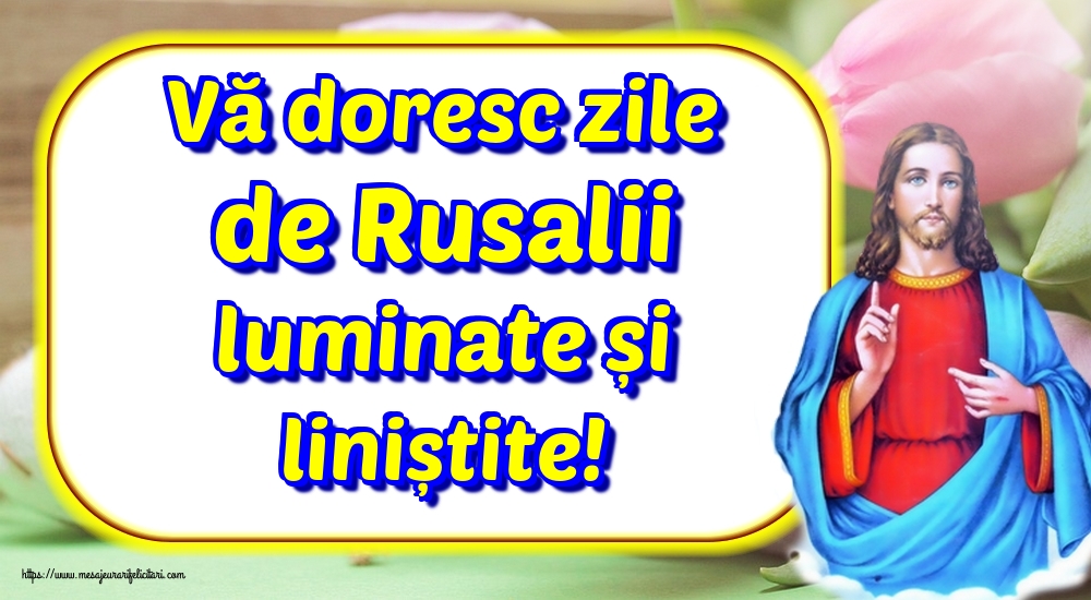 Vă doresc zile de Rusalii luminate și liniștite!