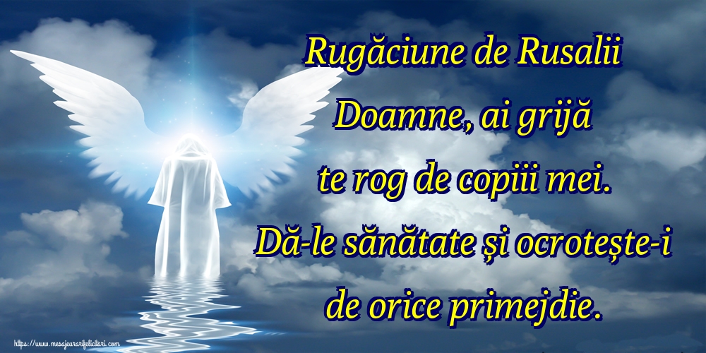 Rugăciune de Rusalii Doamne, ai grijă te rog de copiii mei. Dă-le sănătate și ocrotește-i de orice primejdie.