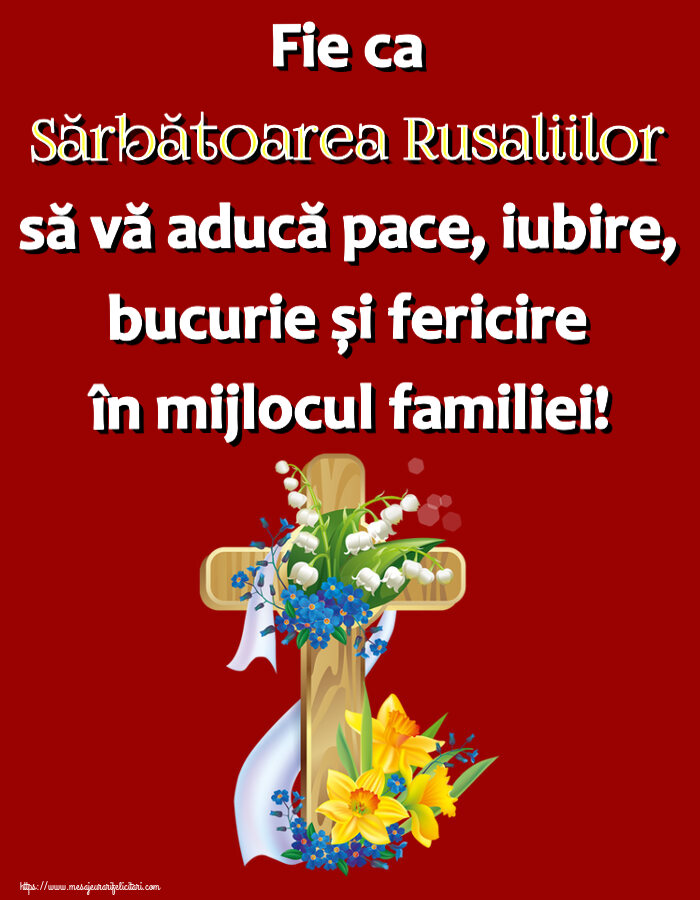 Rusalii Fie ca Sărbătoarea Rusaliilor să vă aducă pace, iubire, bucurie și fericire în mijlocul familiei!
