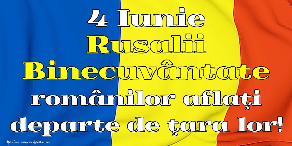 Felicitari de Rusalii - 4 Iunie Rusalii Binecuvântate românilor aflaţi departe de ţara lor! - mesajeurarifelicitari.com
