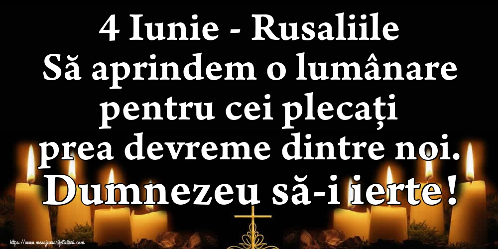 Felicitari de Rusalii - 4 Iunie - Rusaliile Să aprindem o lumânare pentru cei plecați prea devreme dintre noi. Dumnezeu să-i ierte! - mesajeurarifelicitari.com