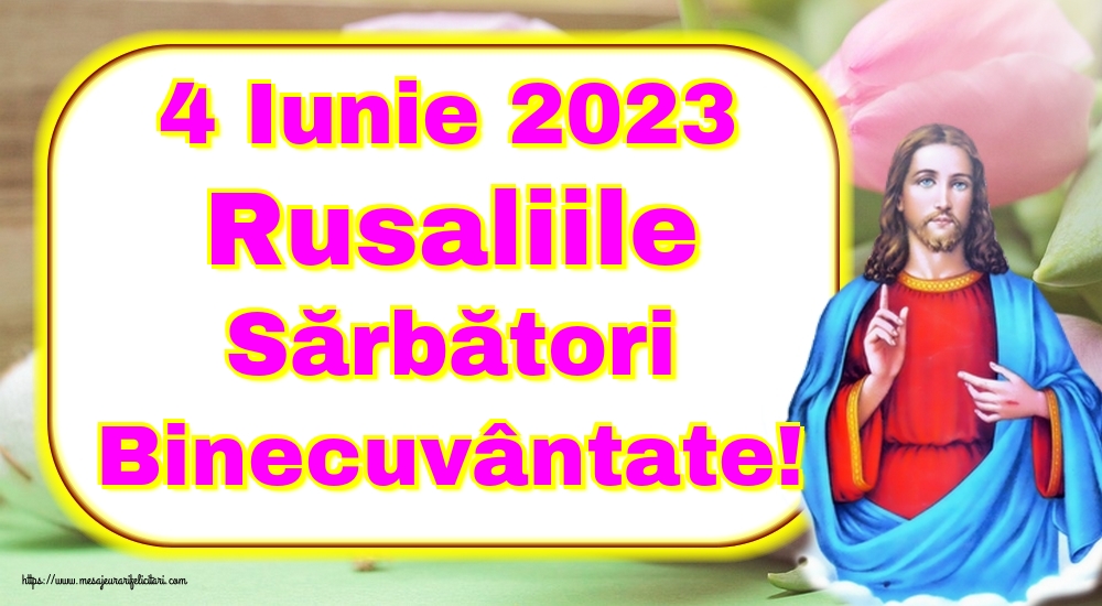 4 Iunie 2023 Rusaliile Sărbători Binecuvântate!