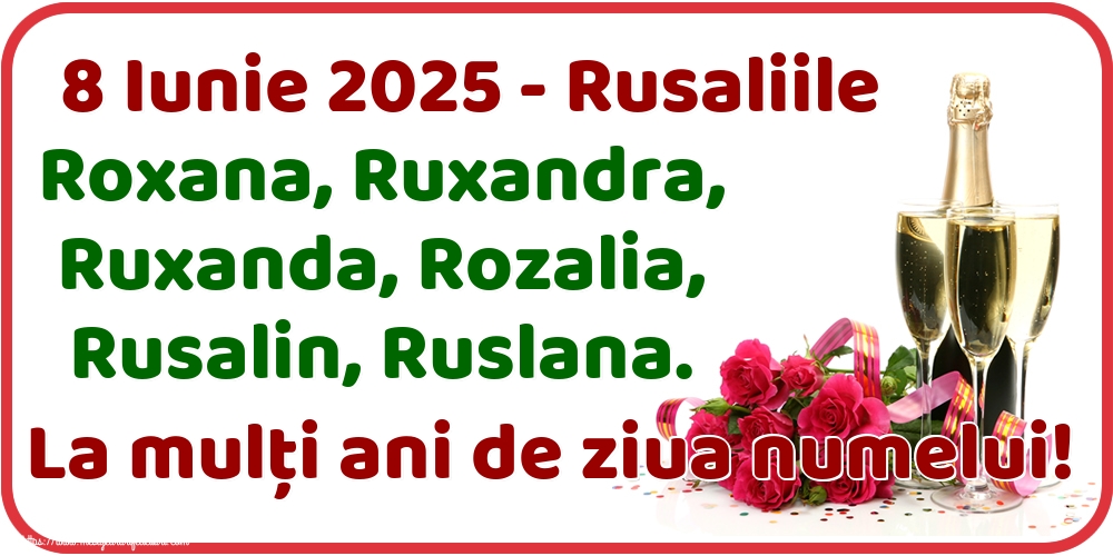 8 Iunie 2025 - Rusaliile Roxana, Ruxandra, Ruxanda, Rozalia, Rusalin, Ruslana. La mulți ani de ziua numelui!