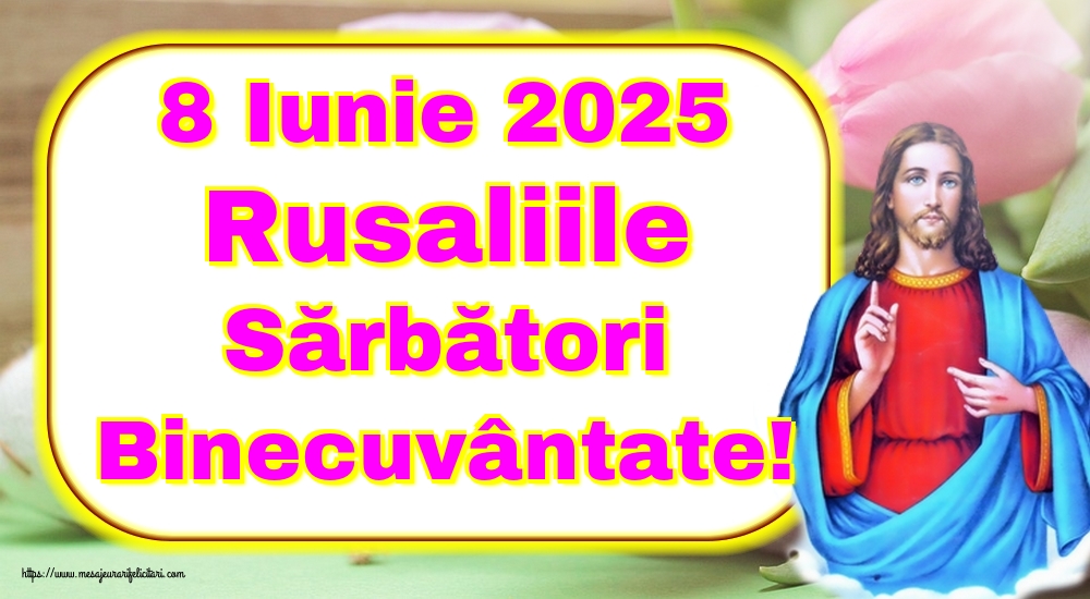 8 Iunie 2025 Rusaliile Sărbători Binecuvântate!