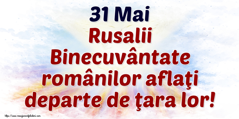 31 Mai Rusalii Binecuvântate românilor aflaţi departe de ţara lor!