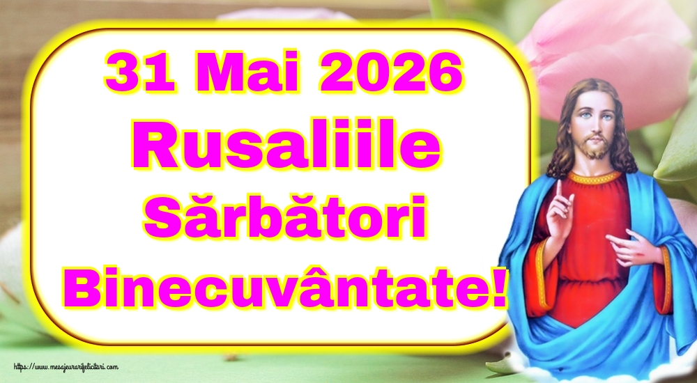 31 Mai 2026 Rusaliile Sărbători Binecuvântate!
