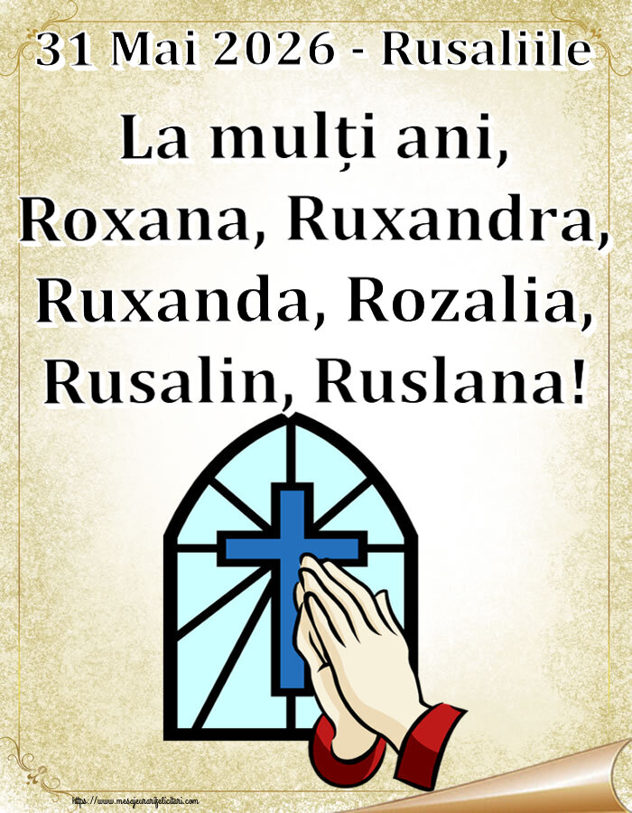 31 Mai 2026 - Rusaliile La mulți ani, Roxana, Ruxandra, Ruxanda, Rozalia, Rusalin, Ruslana!