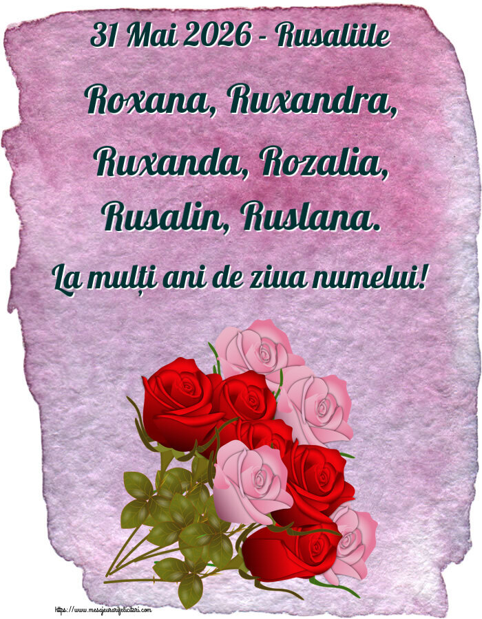 31 Mai 2026 - Rusaliile Roxana, Ruxandra, Ruxanda, Rozalia, Rusalin, Ruslana. La mulți ani de ziua numelui!