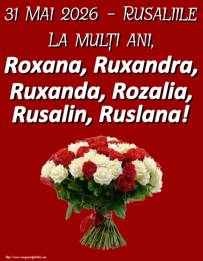 31 Mai 2026 - Rusaliile La mulți ani, Roxana, Ruxandra, Ruxanda, Rozalia, Rusalin, Ruslana!