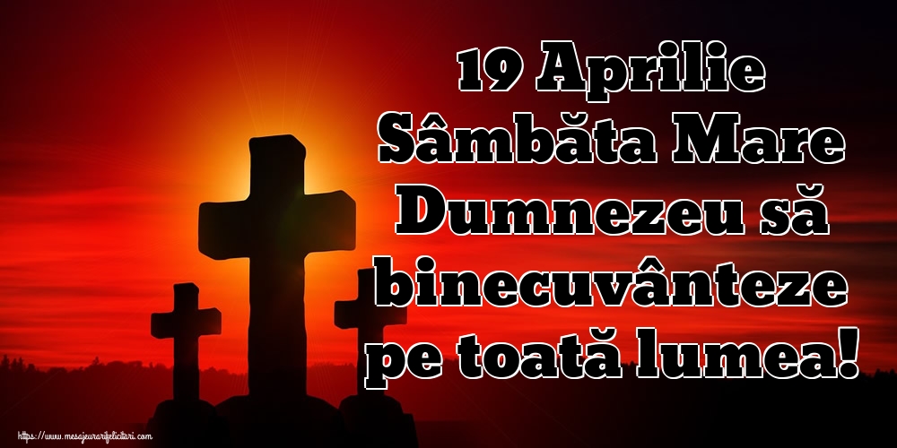 19 Aprilie Sâmbăta Mare Dumnezeu să binecuvânteze pe toată lumea!