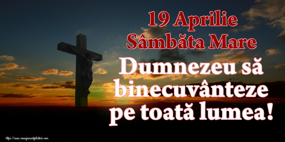 19 Aprilie Sâmbăta Mare Dumnezeu să binecuvânteze pe toată lumea!