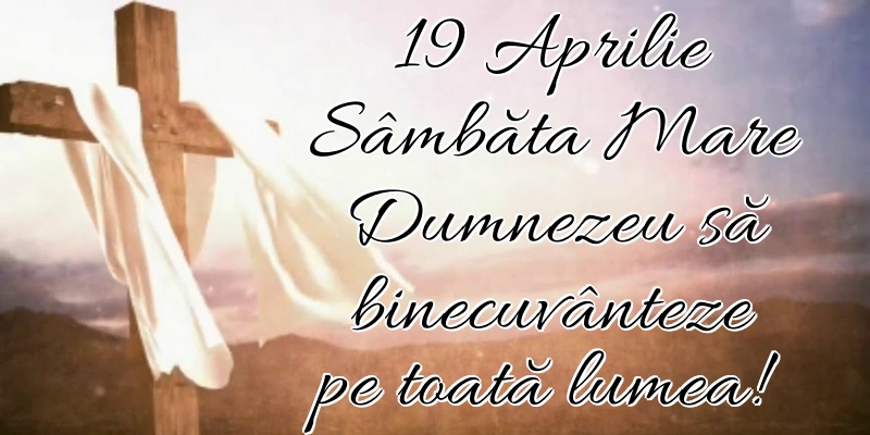 19 Aprilie Sâmbăta Mare Dumnezeu să binecuvânteze pe toată lumea!